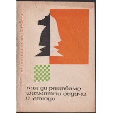 Как да решаваме шахматни задачи и етюди Как да решаваме шахматни задачи и етюди