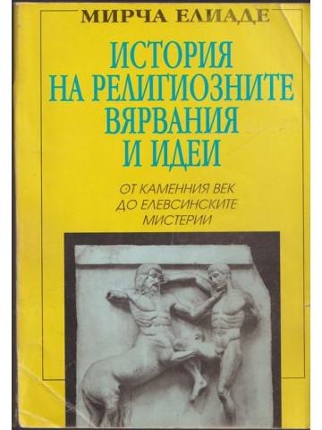 История на религиозните вярвания и идеи. Том 1: От каменния век до елевсинските мистерии